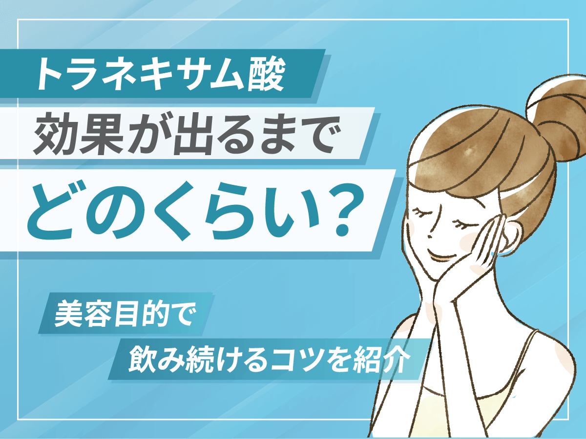 トラネキサム酸の効果が出るまで飲み続けて大丈夫？期間や美容目的の対策を詳しく調査！